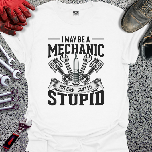 Mechanic Can't Fix Stupid T-shirt