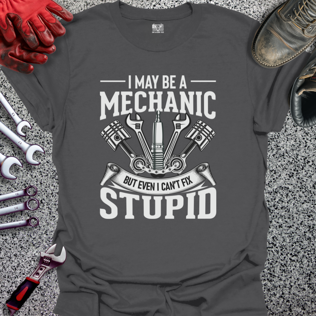 Mechanic Can't Fix Stupid T-shirt