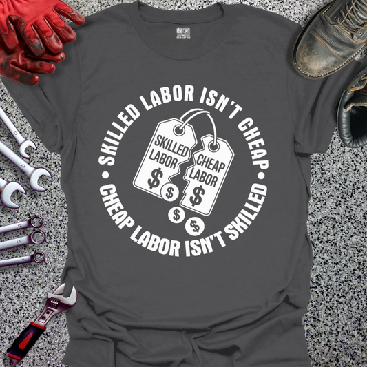 Skilled Labor Cheap Labor T-shirt