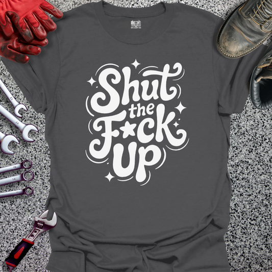 Shut The F Up T-shirt