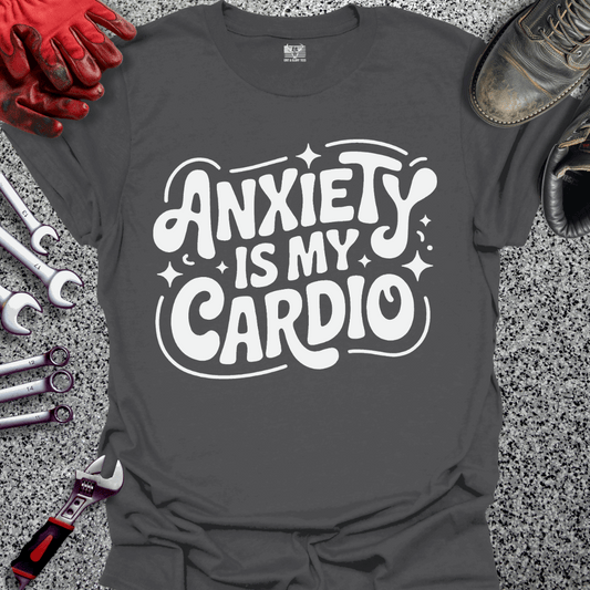 Anxiety Is My Cardio T-shirt