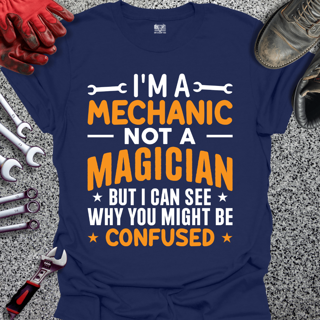 I'm A Mechanic Not A Magician - Grit and Glory Tees