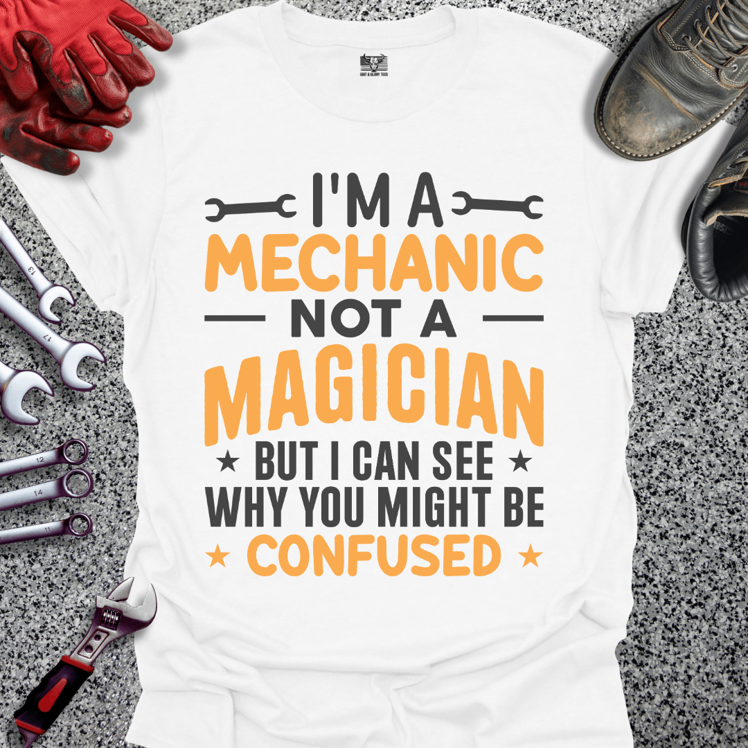 I'm A Mechanic Not A Magician - Grit and Glory Tees