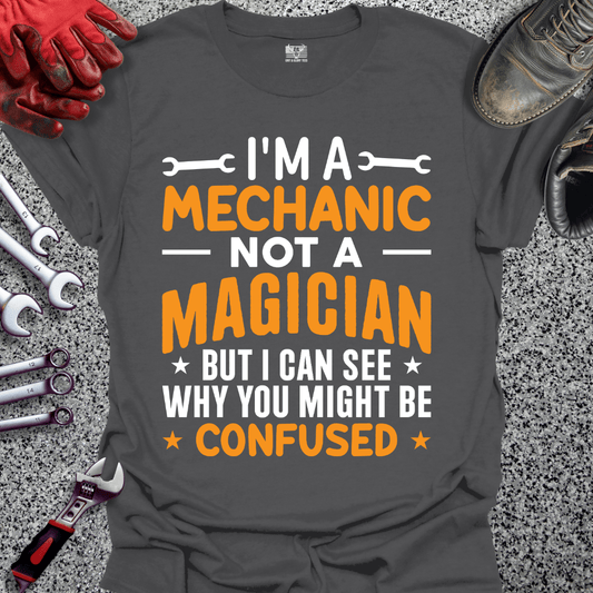 I'm A Mechanic Not A Magician - Grit and Glory Tees