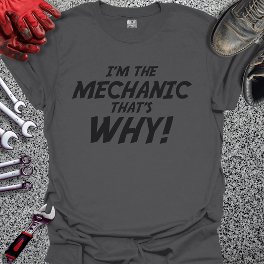 I'm The Mechanic That's Why - Grit and Glory Tees
