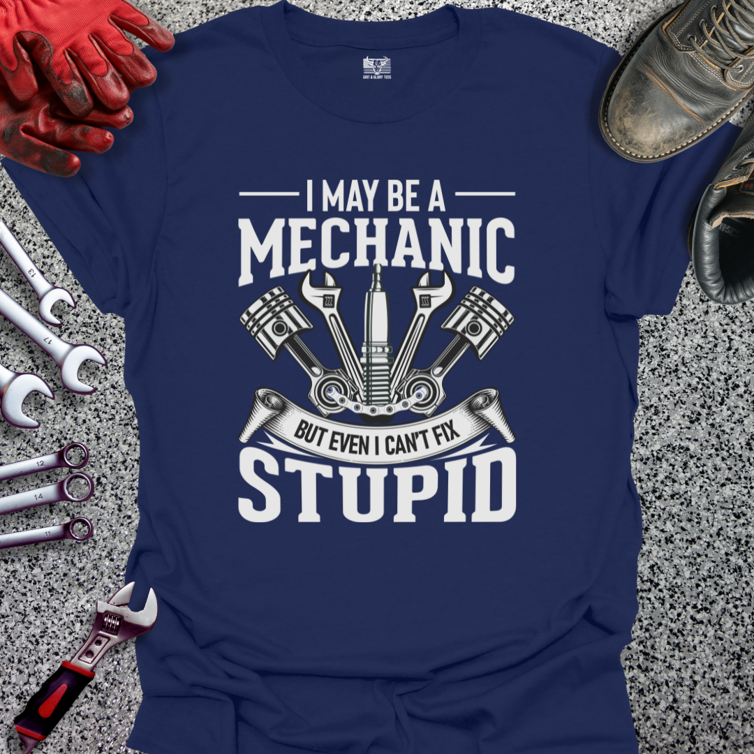 Mechanic Can't Fix Stupid T-shirt