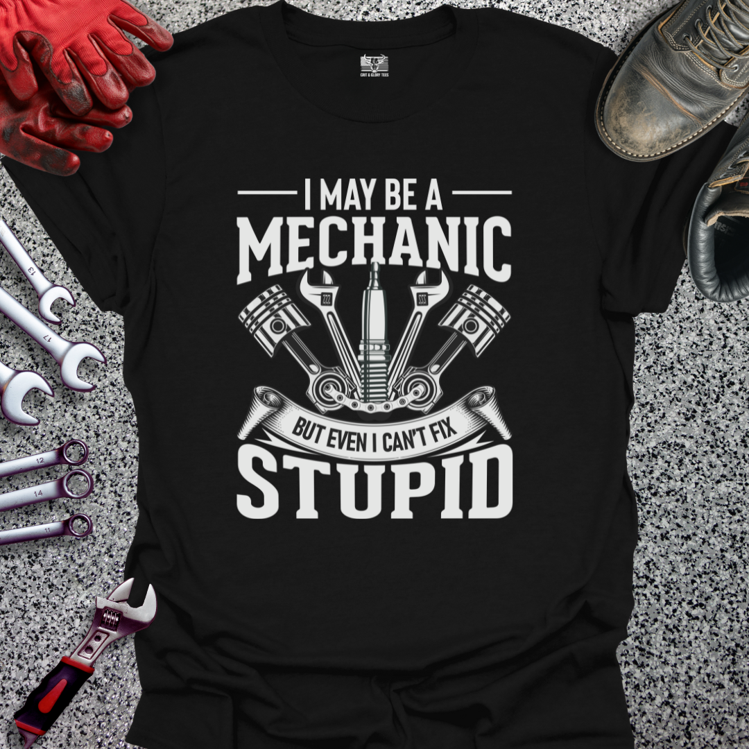 Mechanic Can't Fix Stupid T-shirt