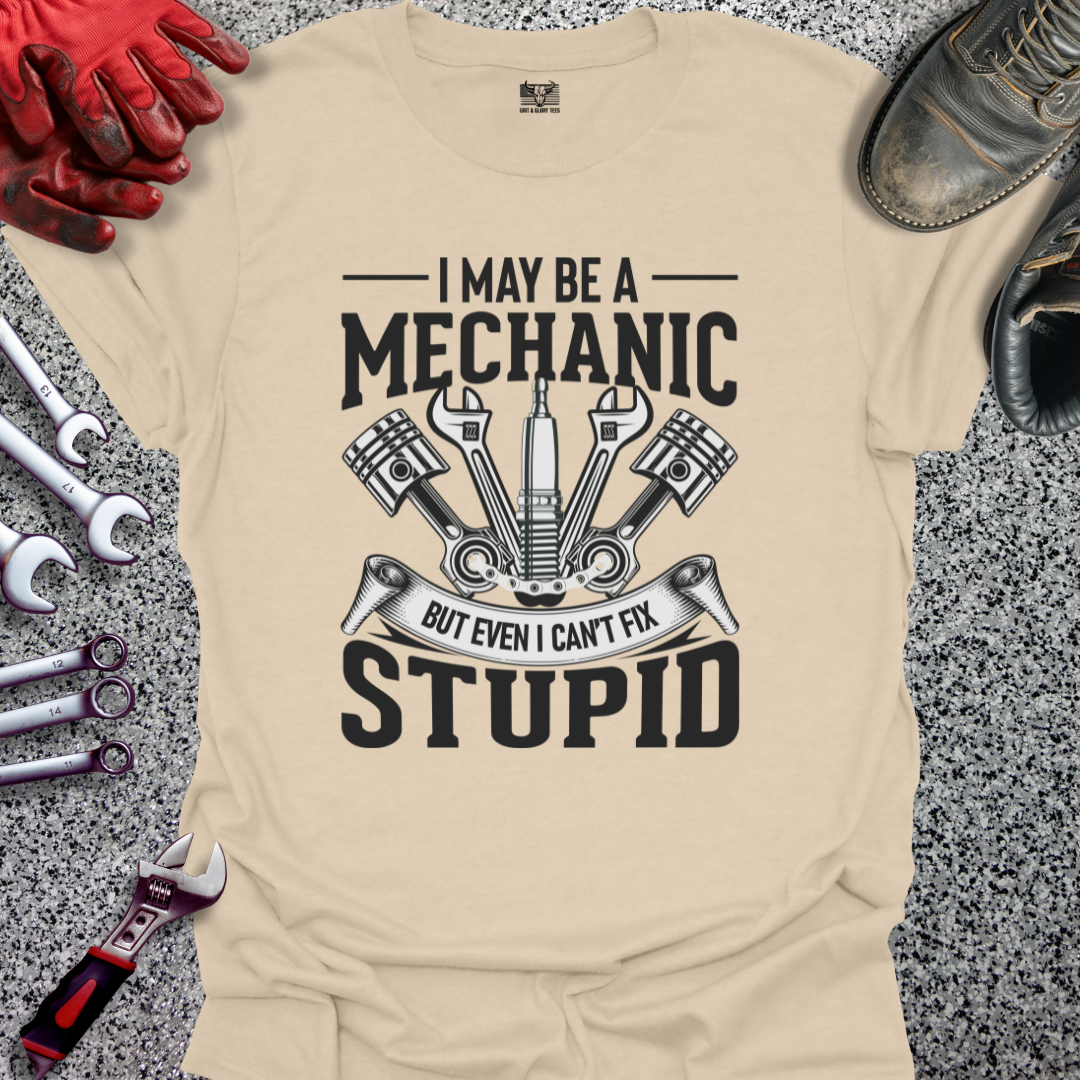 Mechanic Can't Fix Stupid T-shirt
