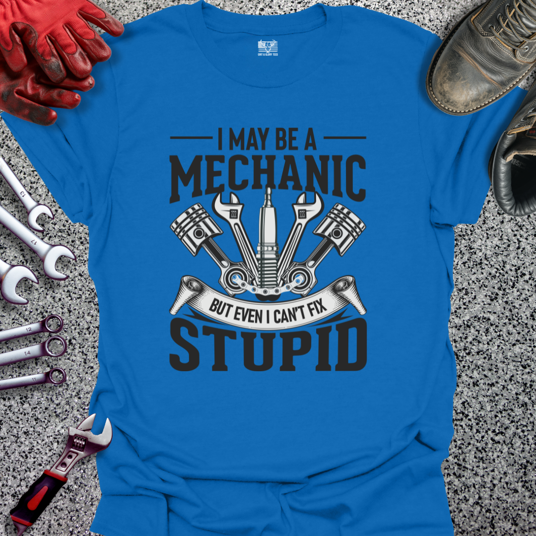Mechanic Can't Fix Stupid T-shirt