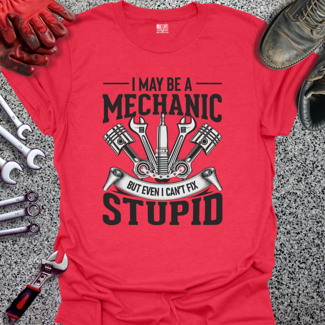 Mechanic Can't Fix Stupid T-shirt