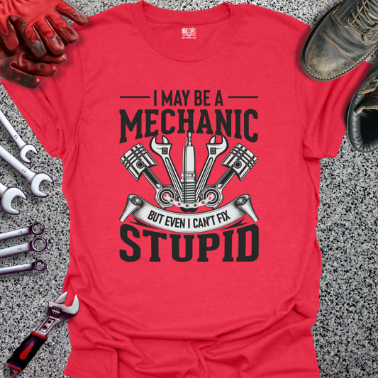 Mechanic Can't Fix Stupid T-shirt