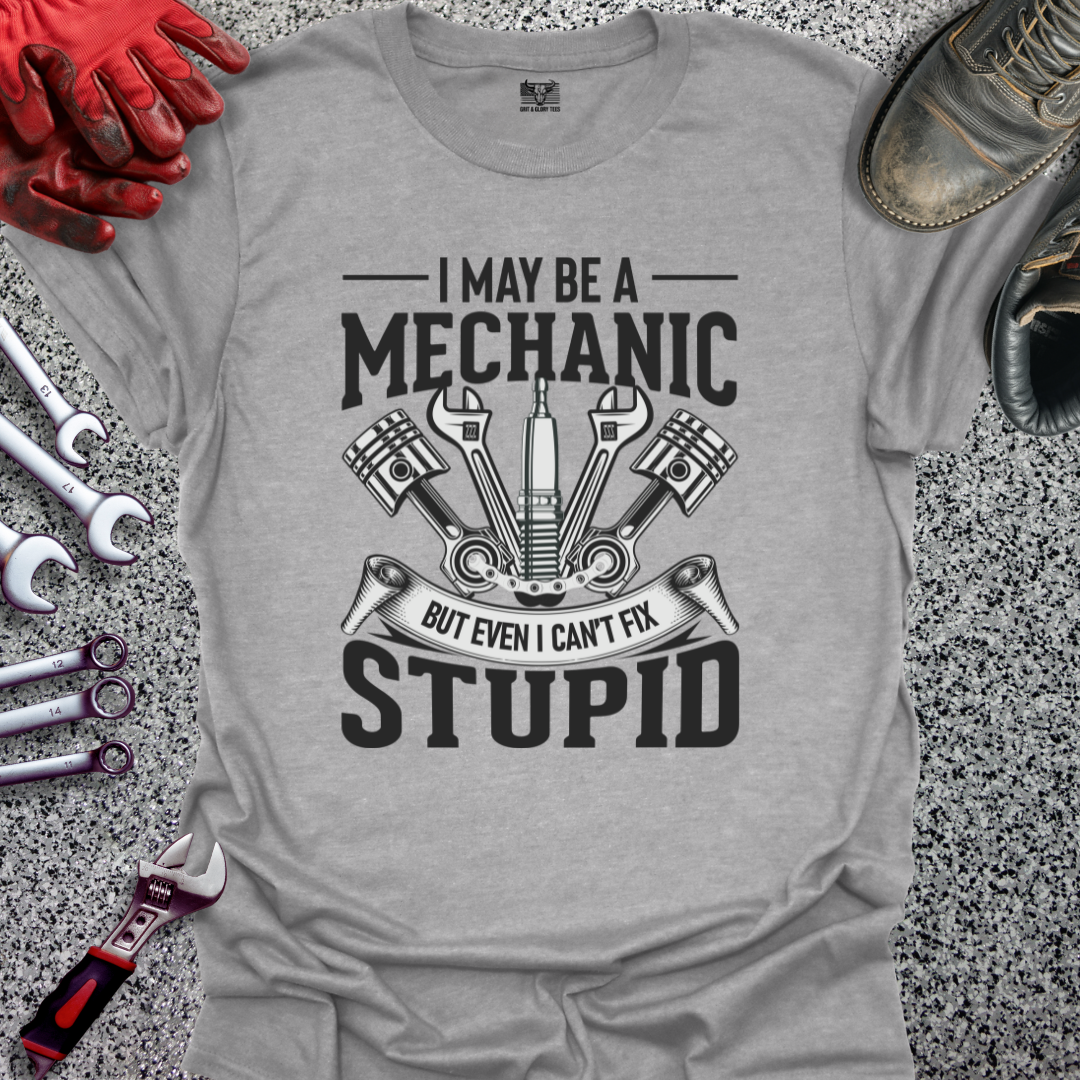 Mechanic Can't Fix Stupid T-shirt