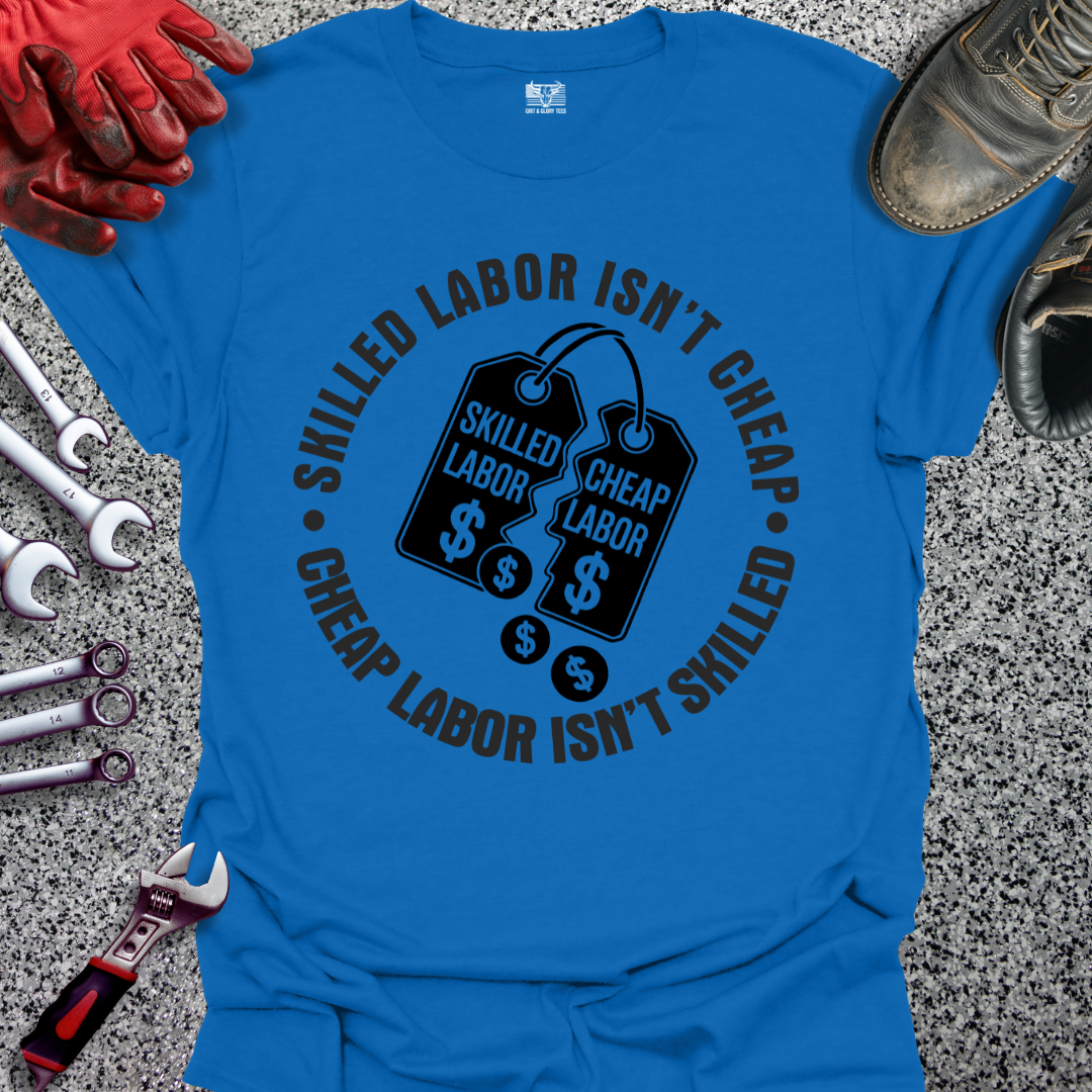 Skilled Labor Cheap Labor T-shirt