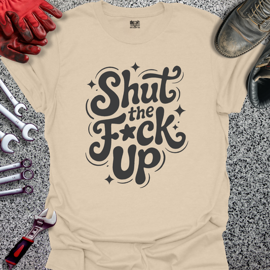 Shut The F Up T-shirt