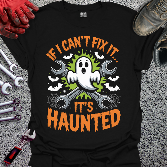 If I Can't Fix Haunted T-shirt
