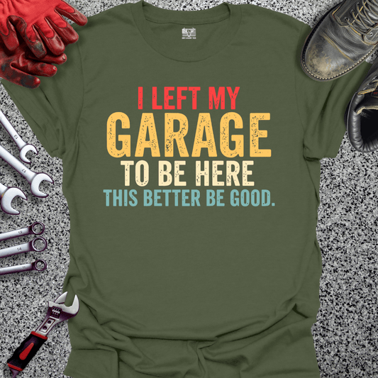 I Left My Garage Better Be Good - Grit and Glory Tees