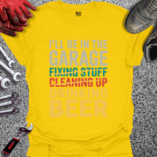 I'll Be In The Garage Drinking Beer - Grit and Glory Tees