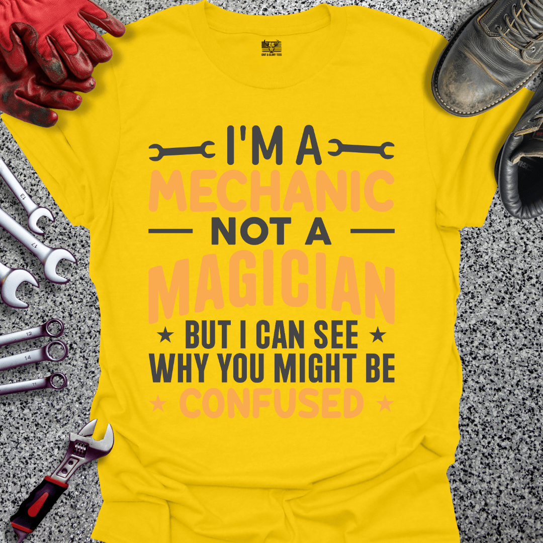 I'm A Mechanic Not A Magician - Grit and Glory Tees