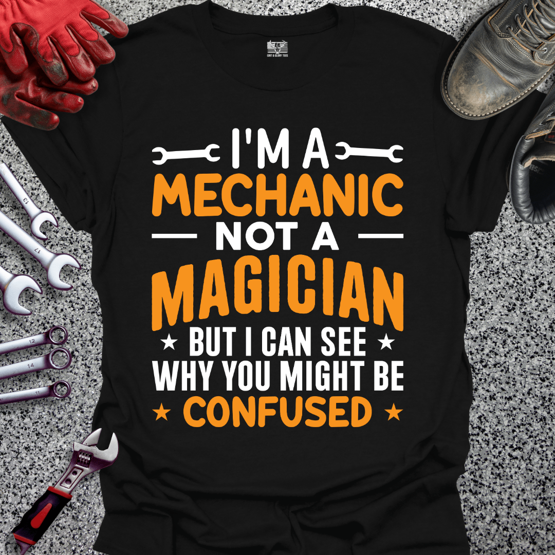 I'm A Mechanic Not A Magician - Grit and Glory Tees