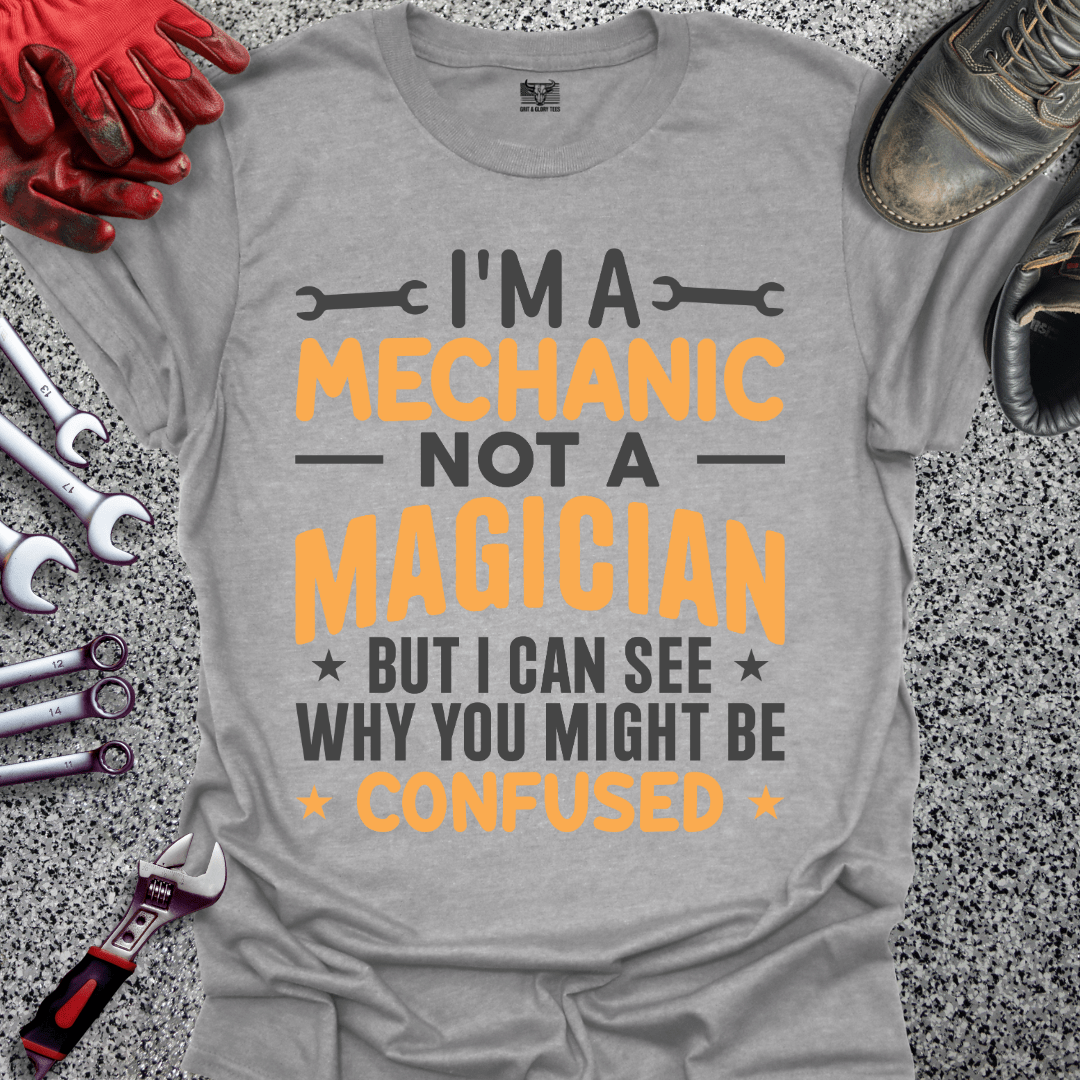 I'm A Mechanic Not A Magician - Grit and Glory Tees
