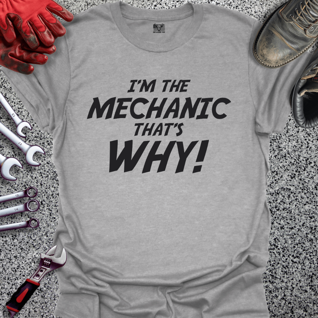 I'm The Mechanic That's Why - Grit and Glory Tees