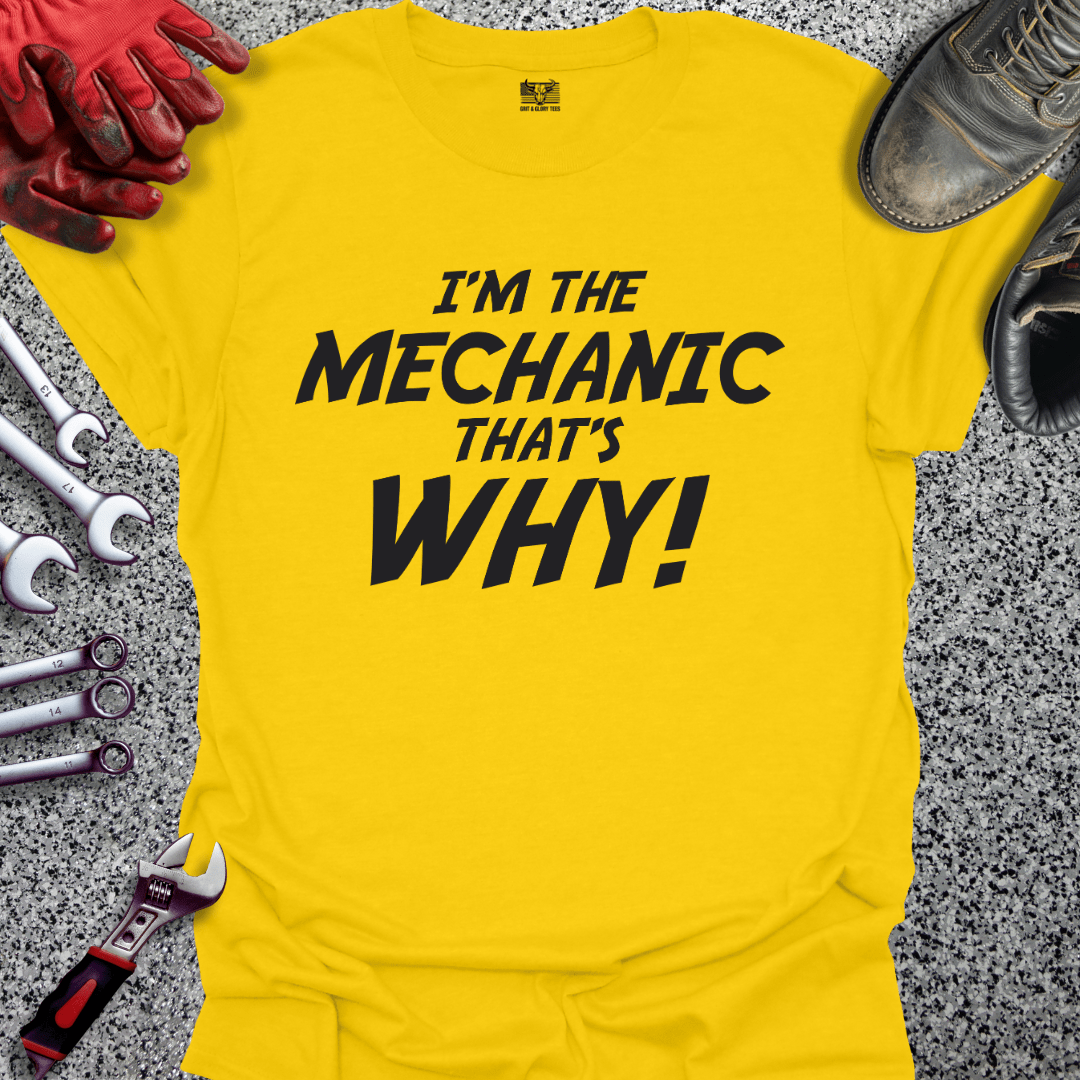 I'm The Mechanic That's Why - Grit and Glory Tees