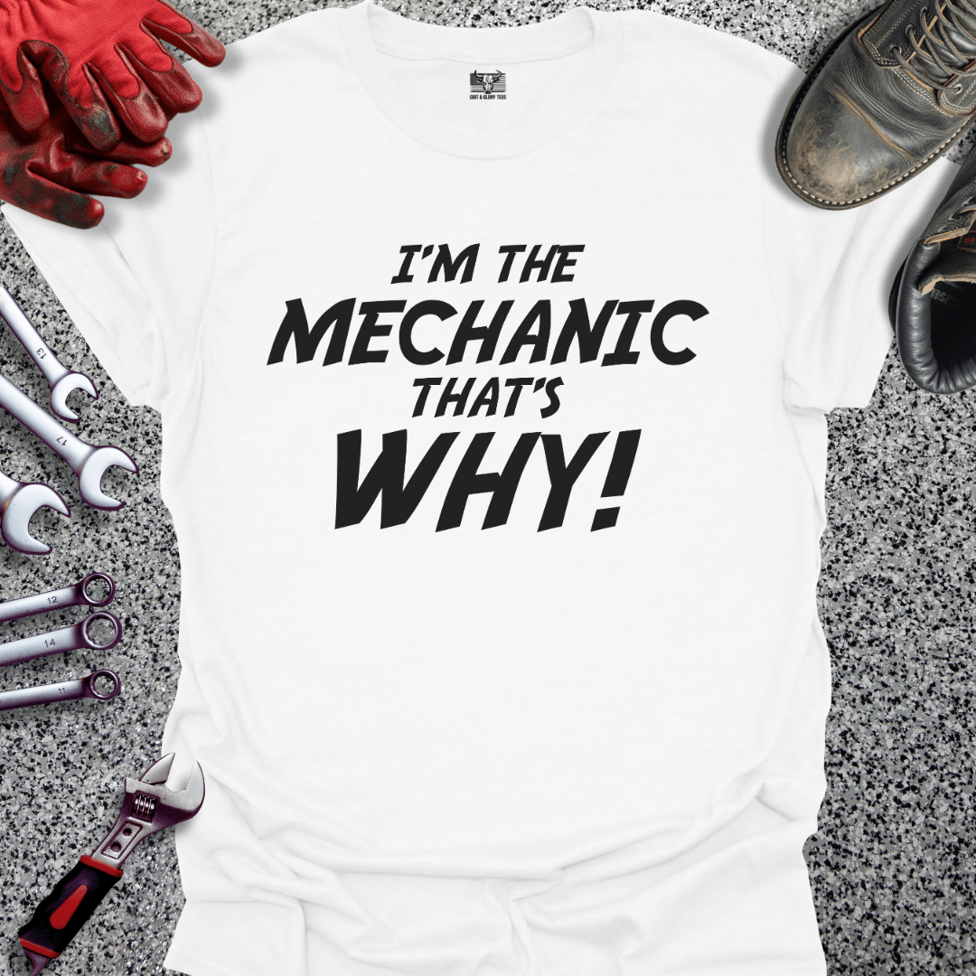I'm The Mechanic That's Why - Grit and Glory Tees