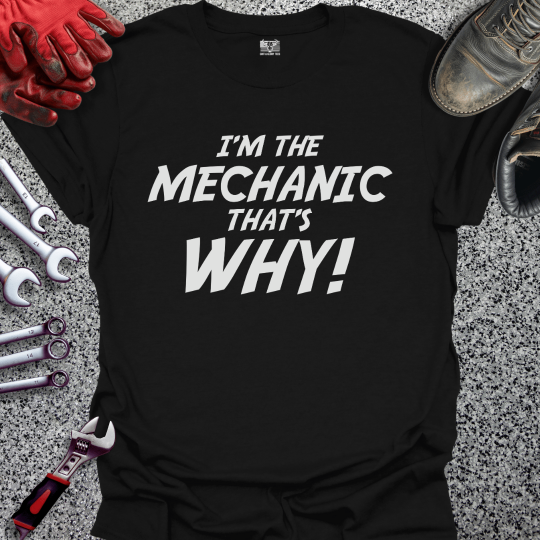 I'm The Mechanic That's Why - Grit and Glory Tees