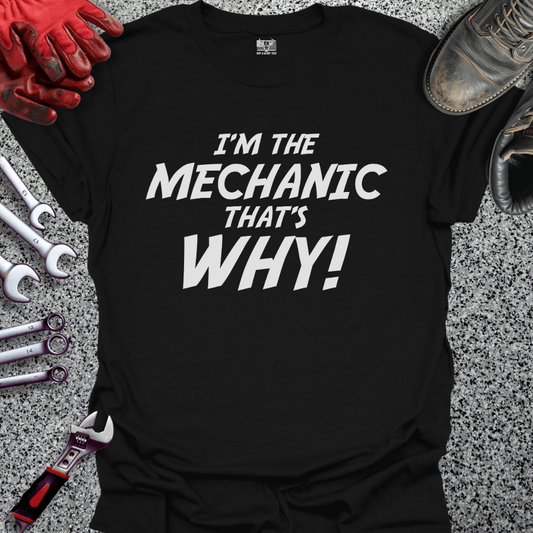 I'm The Mechanic That's Why - Grit and Glory Tees