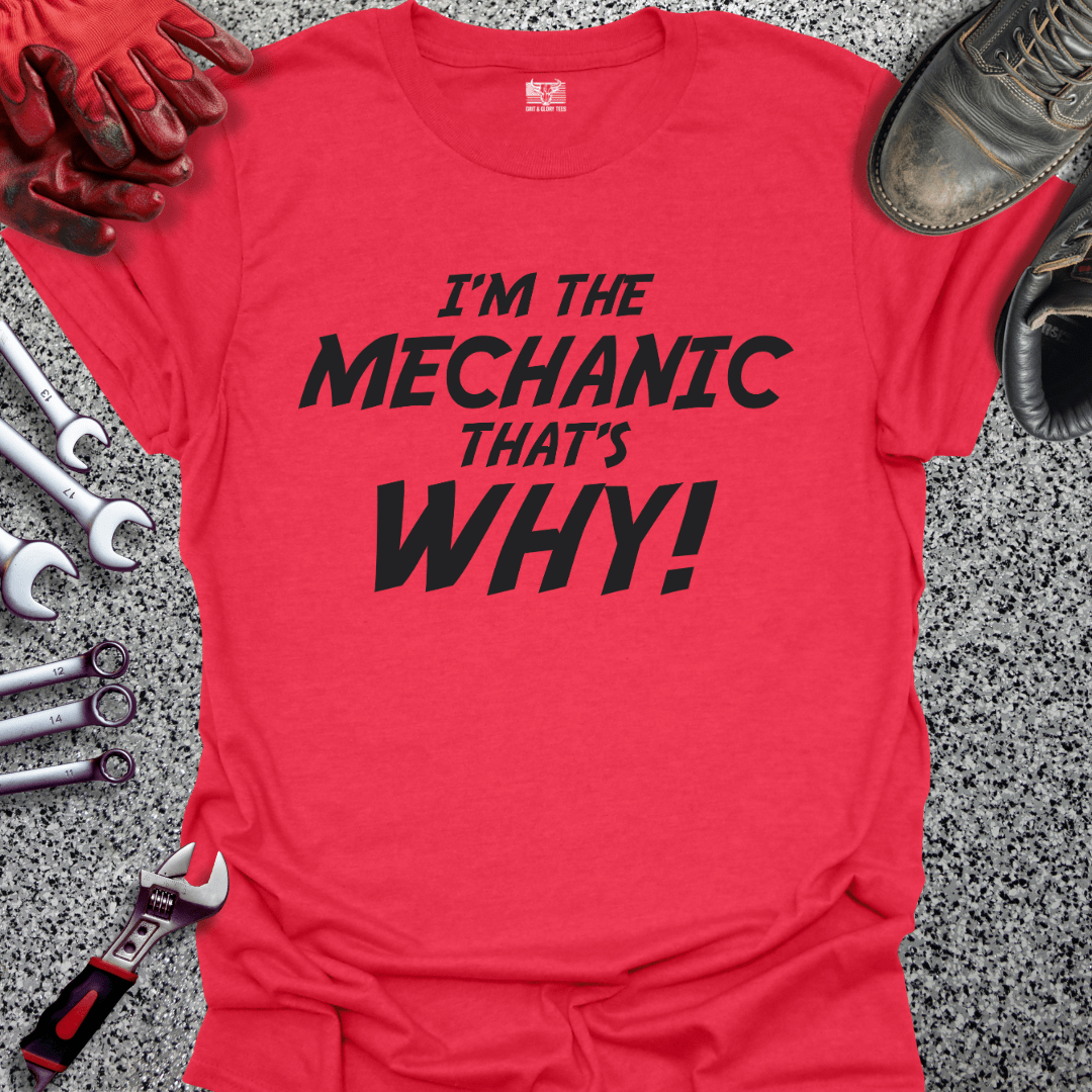 I'm The Mechanic That's Why - Grit and Glory Tees