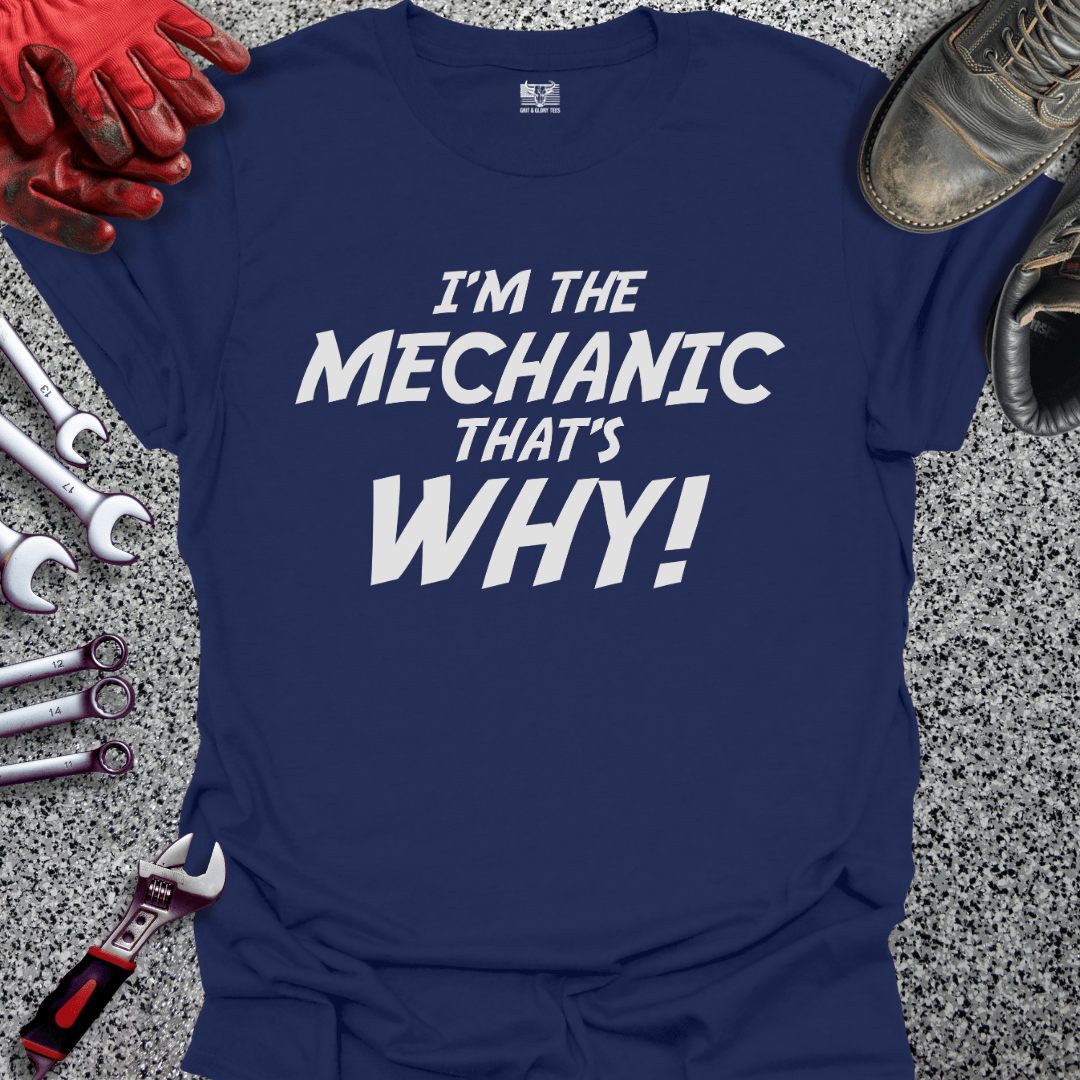 I'm The Mechanic That's Why - Grit and Glory Tees
